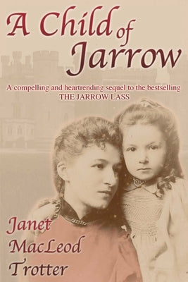A Child of Jarrow: A compelling and heartrending sequel to the bestselling THE JARROW LASS by MacLeod Trotter, Janet