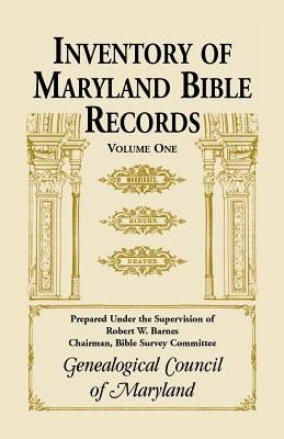 Inventory of Maryland Bible Records, Volume 1 by Genealogical Council of Maryland