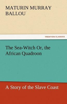 The Sea-Witch Or, the African Quadroon by Ballou, Maturin Murray