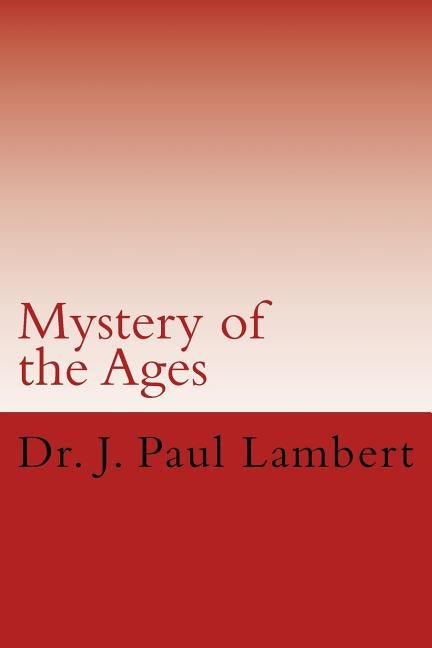 Mystery of the Ages: Christ in You the Hope of Glory by Lambert, J. Paul