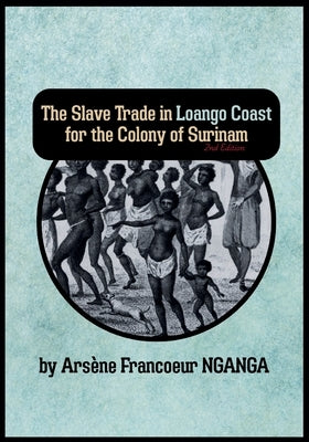 The Slave Trade In Loango Coast for The Colony of Surinam by Nganga, Arsène Francoeur