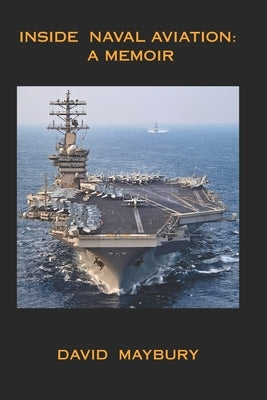 Inside Naval Aviation: A Memoir by Maybury, David