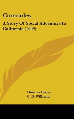 Comrades: A Story Of Social Adventure In California (1909) by Dixon, Thomas