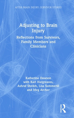 Adjusting to Brain Injury: Reflections from Survivors, Family Members and Clinicians by Dawson, Katherine