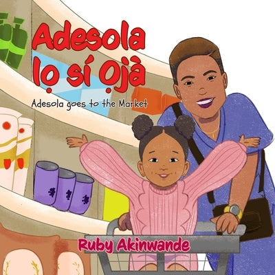 Adesola lo Sí Ojà: Adesola Goes to the Market by Amedome, Peter
