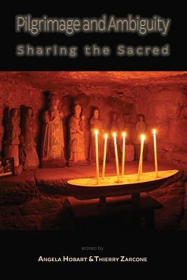 Pilgrimage and Ambiguity: Sharing the Sacred by Zarcone, Thierry