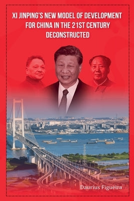 Xi Jinping's New Model of Development for China in the 21st Century Deconstructed by Figueira, Daurius