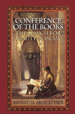 Conference of the Books: The Search for Beauty in Islam by Abou El Fadl, Khaled M.