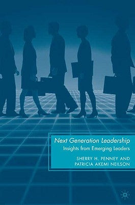 Next Generation Leadership: Insights from Emerging Leaders by Penney, S.