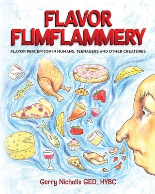 Flavor Flimflammery: Flavor Perception in Humans, Teenagers, and Other Creatures by Nicholls, Ged Hybc