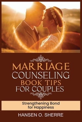 Marriage counseling book tips for couples: Strengthening bond for happiness by Sherre, Hansen O.