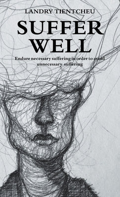 Suffer Well: Endure Necessary Suffering in Order to Avoid Unnecessary Suffering by Tientcheu, Landry