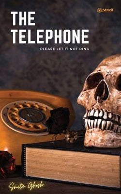 The Telephone: Please Let It Not Ring by Ghosh, Smita