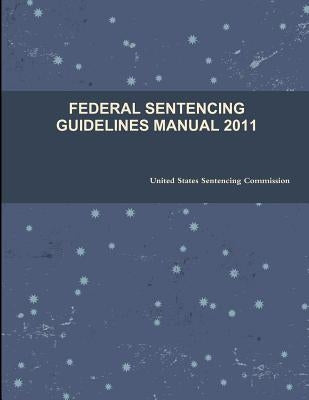 Federal Sentencing Guidelines Manual 2011 by United States Sentencing Commission