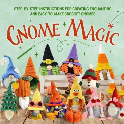 Gnome Magic: Step-by-Step Instructions for Creating Enchanting and Easy-to-Make Crochet Gnomes by Farmer, Charlie