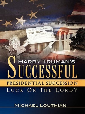 Harry Truman's Successful Presidential Succession by Louthian, Michael