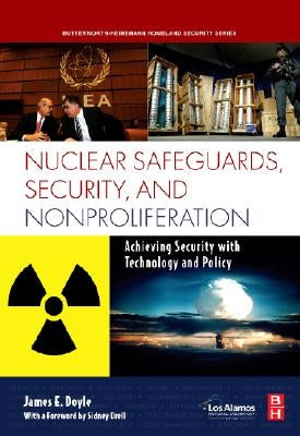 Nuclear Safeguards, Security and Nonproliferation: Achieving Security with Technology and Policy by Doyle, James