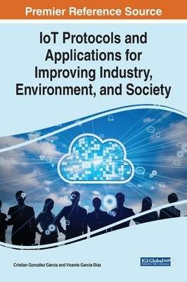 IoT Protocols and Applications for Improving Industry, Environment, and Society by González García, Cristian