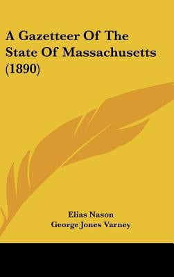 A Gazetteer Of The State Of Massachusetts (1890) by Nason, Elias