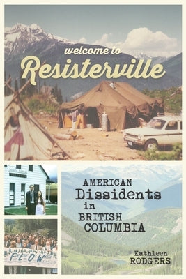 Welcome to Resisterville: American Dissidents in British Columbia by Rodgers, Kathleen