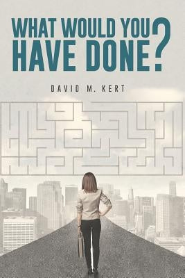 What Would You Have Done? by Kert, David M.