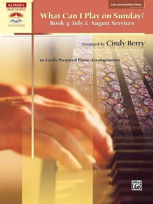 What Can I Play on Sunday?, Bk 4: July & August Services (10 Easily Prepared Piano Arrangements) by Berry, Cindy