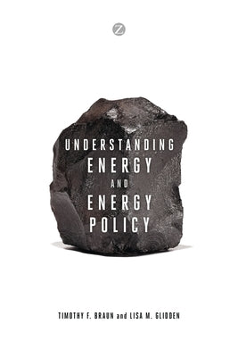 Understanding Energy and Energy Policy by Braun, Timothy