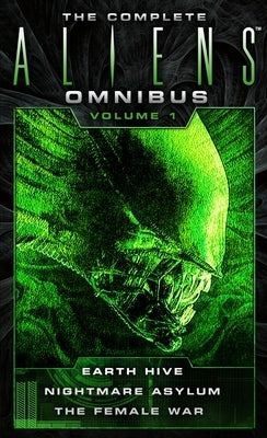 The Complete Aliens Omnibus: Volume One (Earth Hive, Nightmare Asylum, the Female War) by Perry, Steve