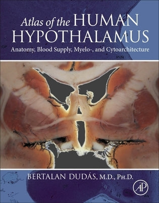 Atlas of the Human Hypothalamus: Anatomy, Blood Supply, Myelo-, and Cytoarchitecture by Dudas, Bertalan