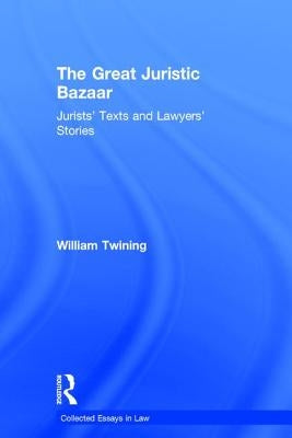 The Great Juristic Bazaar: Jurists' Texts and Lawyers' Stories by Twining, William
