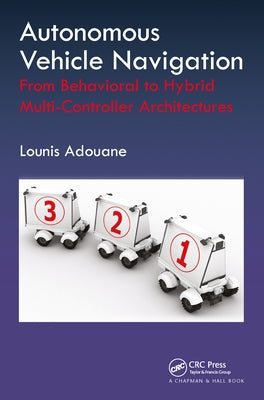 Autonomous Vehicle Navigation: From Behavioral to Hybrid Multi-Controller Architectures by Adouane, Lounis