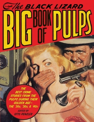 The Black Lizard Big Book of Pulps: The Best Crime Stories from the Pulps During Their Golden Age--The '20s, '30s & '40s by Penzler, Otto