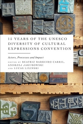 15 Years of the UNESCO Diversity of Cultural Expressions Convention: Actors, Processes and Impact by Carril, Beatriz Barreiro