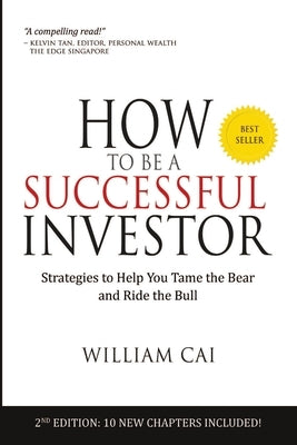 How to Be a Successful Investor: Strategies to Help You Tame the Bear & Ride the Bull! by Cai, William