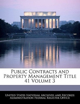 Public Contracts and Property Management Title 41 Volume 3 by United States National Archives and Reco