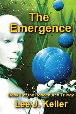 The Emergence: Book I of the Robochurch Trilogy by Keller, Lee J.