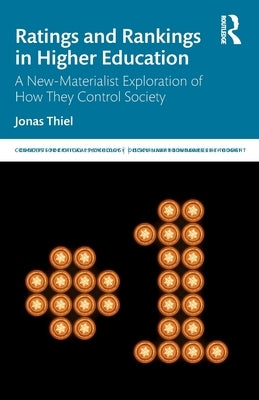 Ratings and Rankings in Higher Education: A New-Materialist Exploration of How They Control Society by Thiel, Jonas