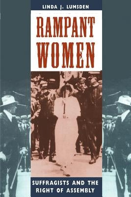 Rampant Women: Suffragists and the Right of Assembly by Lumsden, Linda J.