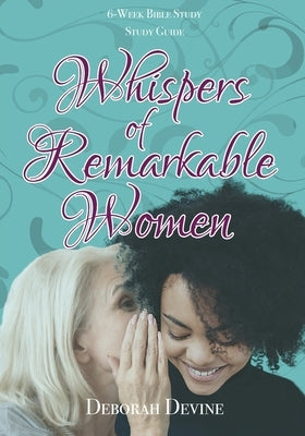 Whispers of Remarkable Women: Study Guide by Dowell, Ashley
