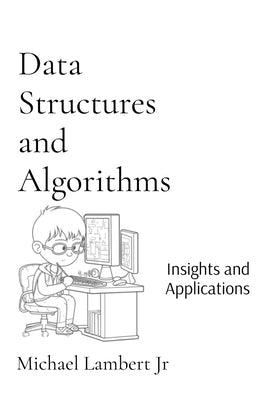 Data Structures and Algorithms: Insights and Applications by Lambert, Michael Andrew