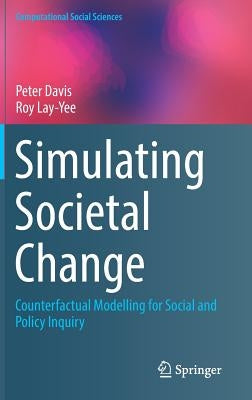 Simulating Societal Change: Counterfactual Modelling for Social and Policy Inquiry by Davis, Peter