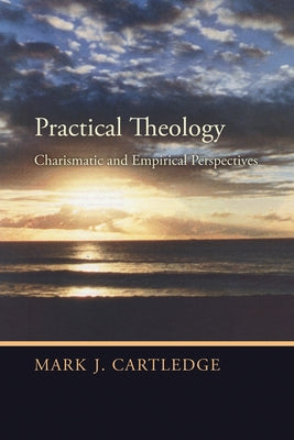 Practical Theology: Charismatic and Empirical Perspectives by Cartledge, Mark J. Revd