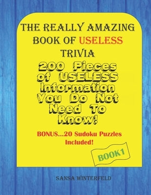 The Really Amazing Book Of Useless Trivia: 200 Trivia Facts, Bonus 20 Sudoku Puzzles by Winterfeld, Sansa