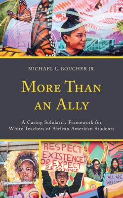 More Than an Ally: A Caring Solidarity Framework for White Teachers of African American Students by Boucher, Michael L.