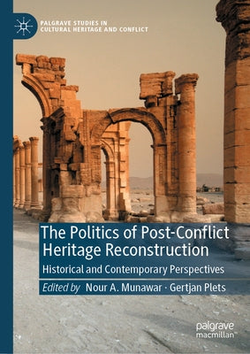 The Politics of Post-Conflict Heritage Reconstruction: Historical and Contemporary Perspectives by Munawar, Nour A.
