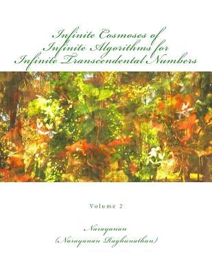 Infinite Cosmoses Of Infinite Algorithms for Infinite Transcendental Numbers: Volume 2 by Raghunathan, Narayanan
