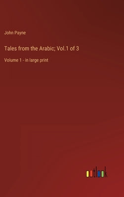 Tales from the Arabic; Vol.1 of 3: Volume 1 - in large print by Payne, John