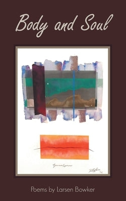 Body and Soul: Poems by Larsen Bowker by Bowker, Larsen