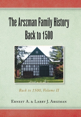 The Arszman Family History Back to 1500 Vol.2: Back to 1500, Volume Ii by Arszman, Ernest Anthony