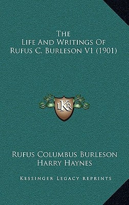 The Life And Writings Of Rufus C. Burleson V1 (1901) by Burleson, Rufus Columbus